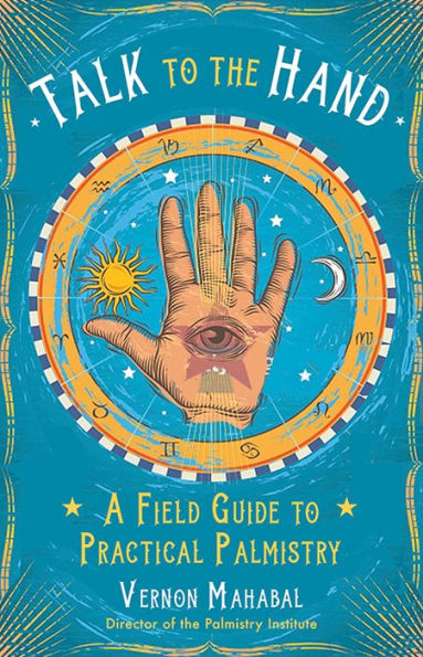 Talk to the Hand: A Field Guide Practical Palmistry