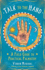 Talk to the Hand: A Field Guide to Practical Palmistry