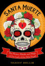 Santa Muerte: The History, Rituals, and Magic of Our Lady of the Holy Death