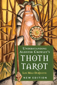 Title: Understanding Aleister Crowley's Thoth Tarot: New Edition, Author: Lon Milo DuQuette