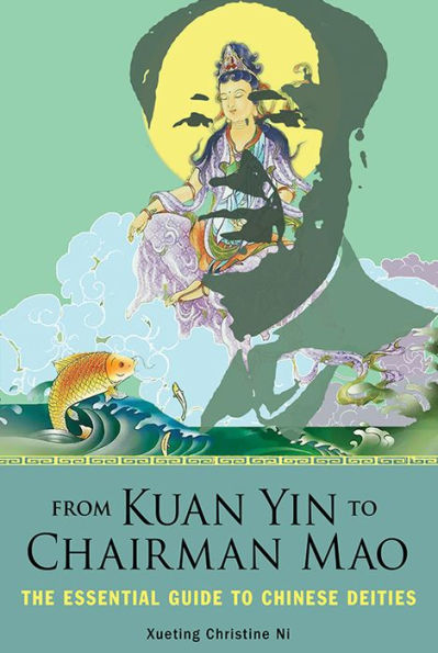 From Kuan Yin to Chairman Mao: The Essential Guide Chinese Deities