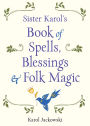 Sister Karol's Book of Spells, Blessings & Folk Magic