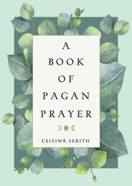 Title: A Book of Pagan Prayer, Author: Ceisiwr Serith