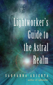 Free mp3 downloadable audio books Lightworker's Guide to the Astral Realm by Sahvanna Arienta 9781578636501 ePub DJVU in English