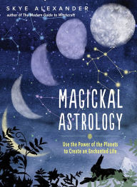 Ebooks em portugues download gratis Magickal Astrology: Use the Power of the Planets to Create an Enchanted Life 9781578636587  English version by Skye Alexander