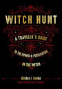 Witch Hunt: A Traveler's Guide to the Power and Persecution of the Witch