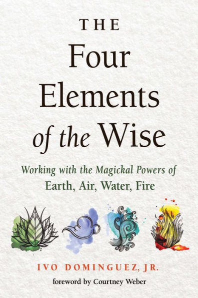 The Four Elements of the Wise: Working with the Magickal Powers of Earth, Air, Water, Fire