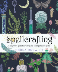 Title: Spellcrafting: A Beginner's Guide to Creating and Casting Effective Spells, Author: Gerina Dunwich