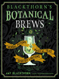 Read full books online for free no download Blackthorn's Botanical Brews: Herbal Potions, Magical Teas, and Spirited Libations 9781633411890 (English Edition) MOBI by Amy Blackthorn