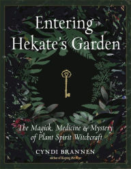 Title: Entering Hekate's Garden: The Magick, Medicine & Mystery of Plant Spirit Witchcraft, Author: Cyndi Brannen