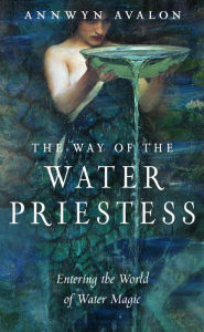 It ebooks free download The Way of the Water Priestess: Entering the World of Water Magic by Annwyn Avalon