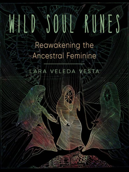 Wild Soul Runes: Reawakening the Ancestral Feminine