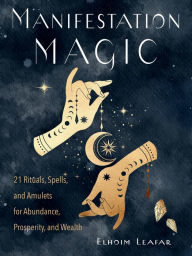 Download for free books pdf Manifestation Magic: 21 Rituals, Spells, and Amulets for Abundance, Prosperity, and Wealth by Elhoim Leafar