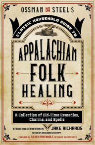 Download pdfs of books Ossman & Steel's Classic Household Guide to Appalachian Folk Healing: A Collection of Old-Time Remedies, Charms, and Spells  9781578637539