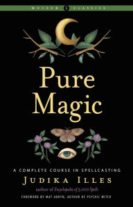 Title: Pure Magic: A Complete Course in Spellcasting, Author: Judika Illes