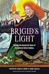 Title: Brigid's Light: Tending the Ancestral Flame of the Beloved Celtic Goddess, Author: Cairelle Crow