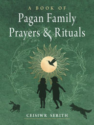 Amazon books download to ipad A Book of Pagan Family Prayers and Rituals (English literature) PDB DJVU iBook by Ceisiwr Serith, Temperance Alden, author of Year of the Witch