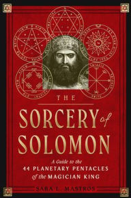 Free download books in greek pdf The Sorcery of Solomon: A Guide to the 44 Planetary Pentacles of the Magician King by Sara L. Mastros ePub DJVU PDF (English literature) 9781578637867