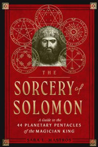 Download books in doc format The Sorcery of Solomon: A Guide to the 44 Planetary Pentacles of the Magician King 9781578637867 by Sara L. Mastros 