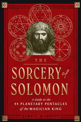 the Sorcery of Solomon: A Guide to 44 Planetary Pentacles Magician King