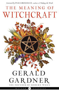 Title: The Meaning of Witchcraft, Author: Gerald B. Gardner