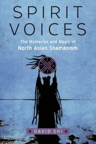 Title: Spirit Voices: The Mysteries and Magic of North Asian Shamanism, Author: David J. Shi