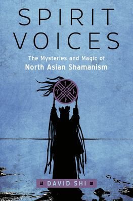 Spirit Voices: The Mysteries and Magic of North Asian Shamanism