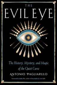 Title: The Evil Eye: The History, Mystery, and Magic of the Quiet Curse, Author: Antonio Pagliarulo