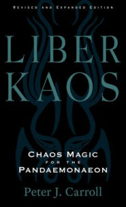 Liber Kaos: Chaos Magic for the Pandaemonaeon (Revised and Expanded Edition)