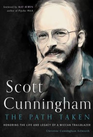 Scott Cunningham - The Path Taken: Honoring the Life and Legacy of a Wiccan Trailblazer