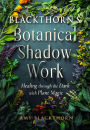 Blackthorn's Botanical Shadow Work: Healing Through the Dark with Plant Magic