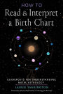 How to Read and Interpret a Birth Chart: Guideposts for Understanding Natal Astrology