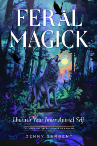 Title: Feral Magick: Unleash Your Inner Animal Self, Author: Denny Sargent