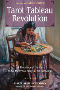 Title: Tarot Tableau Revolution: A Breakthrough System to See the Whole Story in Your Readings, Author: María Alviz Hernando