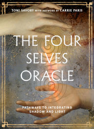 Title: The Four Selves Oracle: Pathways to Integrating Shadow and Light (36 Full-Color Cards and 160-Page Full-Color Guidebook), Author: Toni Savory