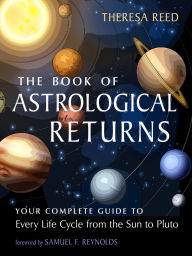 Title: The Book of Astrological Returns: Your Complete Guide to Every Life Cycle from the Sun to Pluto, Author: Theresa Reed