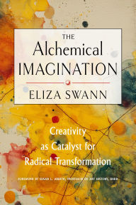 Title: The Alchemical Imagination: Creativity as Catalyst for Radical Transformation, Author: Eliza Swann