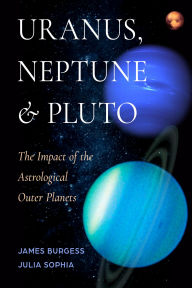 Title: Uranus, Neptune, and Pluto: The Impact of the Astrological Outer Planets, Author: James Burgess