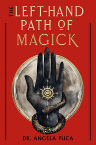 Title: The Left-Hand Path of Magick: The Definitive Reference Guide to the History and Practice, Author: Angela Puca