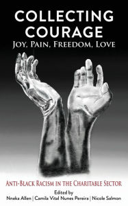 Download free english books Collecting Courage: Joy, Pain, Freedom, Love - Anti-Black Racism in the Charitable Sector 9781578690640