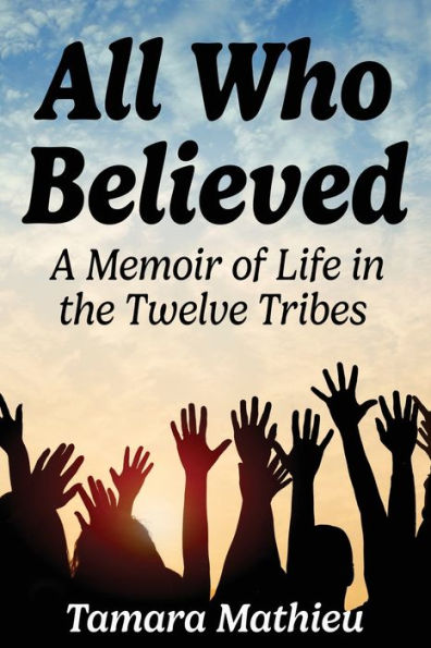 All Who Believed: A Memoir of Life the Twelve Tribes