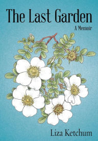 Title: The Last Garden: A Memoir, Author: Liza Ketchum