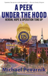 Free book download in pdf A Peek Under the Hood: Heroin, Hope, and Operation Tune-Up (English Edition) by Michael Pevarnik 9781578691487