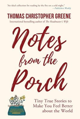 Notes from the Porch: Tiny True Stories to Make You Feel Better about World