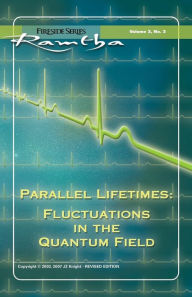 Title: Parallel Lifetimes: Fluctuations in the Quantum Field, Author: Ramtha The Enlightened One