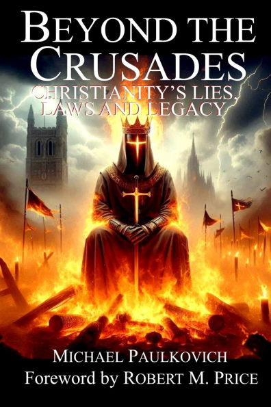 Beyond the Crusades: Christianity's Lies, Laws and Legacy