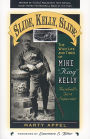 Slide, Kelly, Slide: The Wild Life and Times of Mike King Kelly / Edition 1