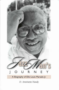 Title: Jazz Man's Journey: A Biography of Ellis Louis Marsalis, Jr. / Edition 1, Author: Antoinette D. Handy