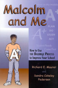 Title: Malcolm and Me: How to Use the Baldrige Process to Improve Your School / Edition 88, Author: Richard E. Maurer
