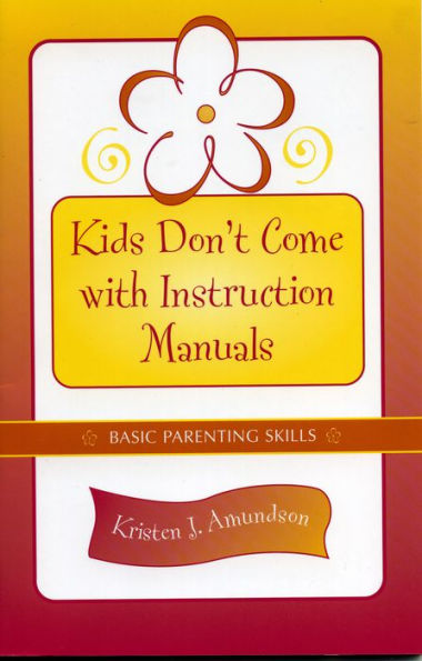 Kids Don't Come With Instruction Manuals: Basic Parenting Skills